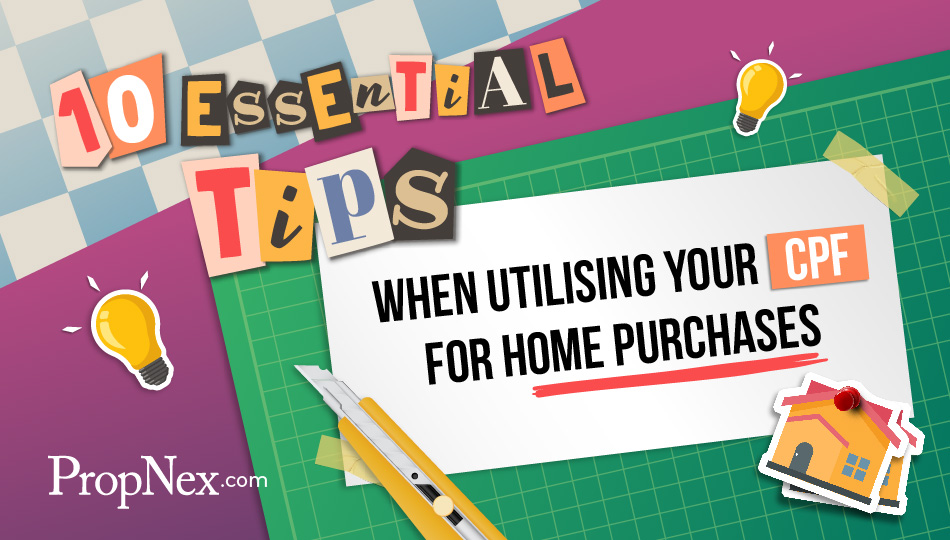 10 Essential Tips When Utilising Your CPF for Home Purchases